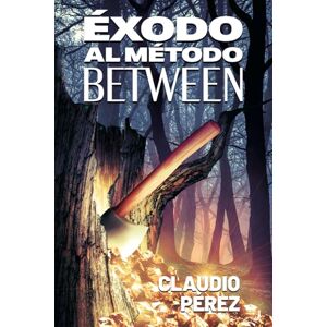 Pérez, Claudio Éxodo al Método Between: Un paso a paso hacia el éxito de tu negocio Pérez, Claudio Éxodo al Método Between: Un paso a paso hacia el éxito de tu negocio