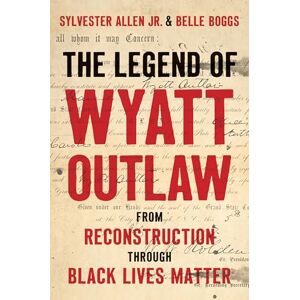 Sylvester Allen Jr. The Legend of Wyatt Outlaw: From Reconstruction Through Black Lives Matter (A Ferris and Ferris Book) Sylvester Allen Jr. The Legend of Wyatt Outlaw: From Reconstruction Through Black Lives Matter (A Ferris and Ferris Book)