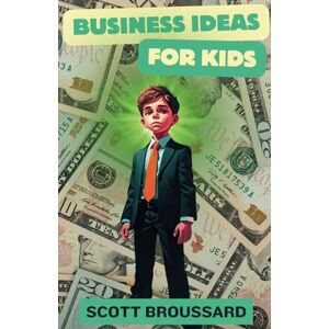 Scott Business Ideas for Kids: 25 Different Small Business Ideas for Kids Aged 8-13 Scott Business Ideas for Kids: 25 Different Small Business Ideas for Kids Aged 8-13