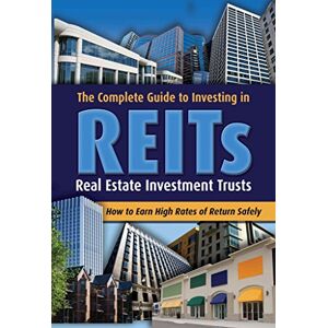 Gordon, Mark The Complete Guide to Investing in Reits How to Earn High Rates of Return Safely: Real Estate Investment Trusts Gordon, Mark The Complete Guide to Investing in Reits How to Earn High Rates of Return Safely: Real Estate Investment Trusts