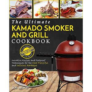 Lewis, Joe Kamado Smoker And Grill Cookbook: The Ultimate Kamado Smoker and Grill Cookbook Innovative Recipes and Foolproof Techniques for The Most Flavorful and Delicious Barbecue' Lewis, Joe Kamado Smoker And Grill Cookbook: The Ultimate Kamado Smoker and Grill Cookbook Innovative Recipes and Foolproof Techniques for The Most Flavorful and Delicious Barbecue'