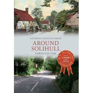 Poulton-Smith, Anthony Around Solihull Through Time Poulton-Smith, Anthony Around Solihull Through Time