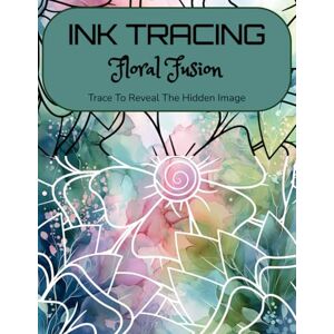 Starr, Alaia Ink Tracing Coloring Book For Women: A Floral Fusion of Beautiful Botanical Pages with White Outlines Over Soft Watercolor Creative Fun for All Skill Levels Starr, Alaia Ink Tracing Coloring Book For Women: A Floral Fusion of Beautiful Botanical Pages with White Outlines Over Soft Watercolor Creative Fun for All Skill Levels