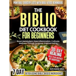 Wells, Ruth Eliana The Biblio Diet Cookbook for Beginners: Boost Metabolism, Ease Inflammation, Cultivate Wellness Through Scripture-Inspired Eating Wells, Ruth Eliana The Biblio Diet Cookbook for Beginners: Boost Metabolism, Ease Inflammation, Cultivate Wellness Through Scripture-Inspired Eating