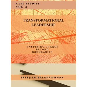 Balakrishnan, Sreejith Transformational Leadership: Inspiring Change Beyond Boundaries: Transforming Tomorrow: Leadership in Action Across Industries and Communities Balakrishnan, Sreejith Transformational Leadership: Inspiring Change Beyond Boundaries: Transforming Tomorrow: Leadership in Action Across Industries and Communities