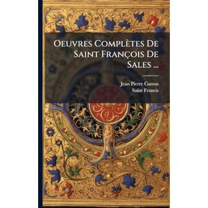 Camus, Jean Pierre Oeuvres Complètes De Saint François De Sales ... Camus, Jean Pierre Oeuvres Complètes De Saint François De Sales ...