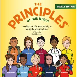 Esposito, David A. The Principles of Our World Legacy Edition: a Collection of Stories about How the Principle of Our World Can Help Us along the Journey of Life Esposito, David A. The Principles of Our World Legacy Edition: a Collection of Stories about How the Principle of Our World Can Help Us along the Journey of Life
