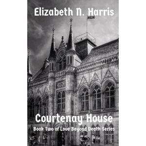 Harris, Elizabeth N. Courtenay House (Love Beyond Death) Harris, Elizabeth N. Courtenay House (Love Beyond Death)