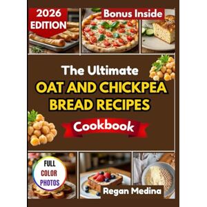 Medina, Regan THE ULTIMATE OAT AND CHICKPEA BREAD RECIPES COOKBOOK: Bake Wholesome, Gluten-Free Breads with Protein-Rich Flours for Everyday Health and Flavor Medina, Regan THE ULTIMATE OAT AND CHICKPEA BREAD RECIPES COOKBOOK: Bake Wholesome, Gluten-Free Breads with Protein-Rich Flours for Everyday Health and Flavor