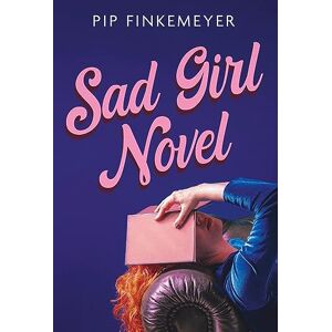 Finkemeyer, Pip Sad Girl Novel: The funny and smart debut for fans of Monica Heisey and Coco Mellors Finkemeyer, Pip Sad Girl Novel: The funny and smart debut for fans of Monica Heisey and Coco Mellors