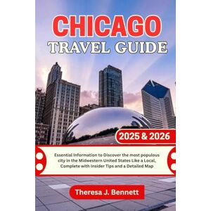 Bennett, Theresa J. Chicago Travel Guide 2025 & 2026: Essential Information to Discover the most populous city in the Midwestern United States Like a Local, Complete with ... a Detailed Map (See It Local, Map It Right) Bennett, Theresa J. Chicago Travel Guide 2025 & 2026: Essential Information to Discover the most populous city in the Midwestern United States Like a Local, Complete with ... a Detailed Map (See It Local, Map It Right)