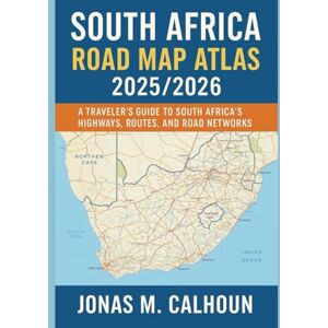 M. Calhoun, Jonas South Africa Road Map Atlas 2025/2026: A Traveler’s Guide to South Africa’s Highways, Routes, and Road Networks M. Calhoun, Jonas South Africa Road Map Atlas 2025/2026: A Traveler’s Guide to South Africa’s Highways, Routes, and Road Networks