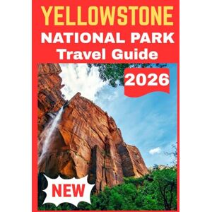 Lane, Eryndor YELLOWSTONE NATIONAL PARK TRAVEL GUIDE 2026 Lane, Eryndor YELLOWSTONE NATIONAL PARK TRAVEL GUIDE 2026