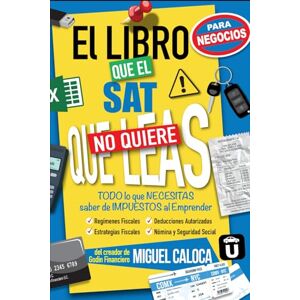 Caloca Heredia, Miguel Ángel El Libro que el SAT no quiere que leas... ¡¡para Negocios!!: TODO lo que NECESITAS saber de Impuestos al Emprender (Lo que NO TE ENSEÑAN en la Escuela) Caloca Heredia, Miguel Ángel El Libro que el SAT no quiere que leas... ¡¡para Negocios!!: TODO lo que NECESITAS saber de Impuestos al Emprender (Lo que NO TE ENSEÑAN en la Escuela)