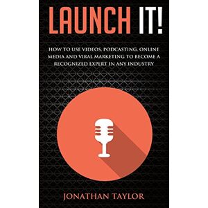 Taylor Launch It!: How to Use Videos, Podcasting, Online Media and Viral Marketing to Become a Recognized Expert in Any Industry Taylor Launch It!: How to Use Videos, Podcasting, Online Media and Viral Marketing to Become a Recognized Expert in Any Industry