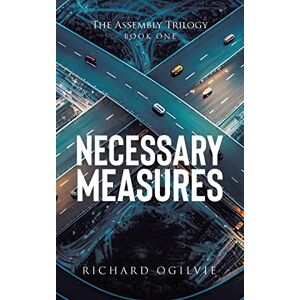 Ogilvie, Richard Necessary Measures: 1 (Assembly Trilogy) Ogilvie, Richard Necessary Measures: 1 (Assembly Trilogy)