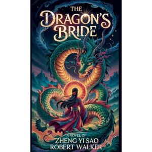 Walker, Robert The Dragon's Bride: A Novel of Zheng Yi Sao Walker, Robert The Dragon's Bride: A Novel of Zheng Yi Sao