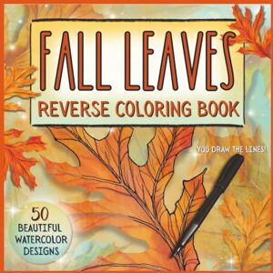 Publishing, ColorBee Fall Leaves Reverse Coloring Book: A Relaxing and Mindful Activity, Watercolor Leaf Designs for Ink Tracing, You Draw the Lines, Doodle, Trace, Outline Publishing, ColorBee Fall Leaves Reverse Coloring Book: A Relaxing and Mindful Activity, Watercolor Leaf Designs for Ink Tracing, You Draw the Lines, Doodle, Trace, Outline
