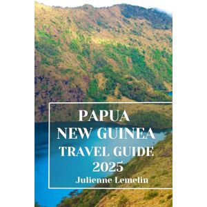 Lemelin, Julienne PAPUA NEW GUINEA TRAVEL GUIDE 2025: Discover Papua New Guinea’s Accommodations, tourist attractions and spots. Practical Tips and Local Insights Lemelin, Julienne PAPUA NEW GUINEA TRAVEL GUIDE 2025: Discover Papua New Guinea’s Accommodations, tourist attractions and spots. Practical Tips and Local Insights