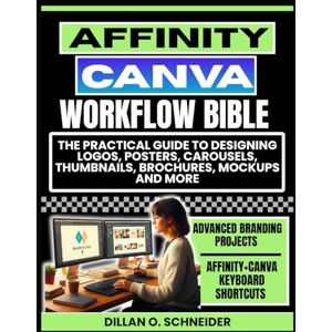 Schneider, Dillan O Canva-Affinity Workflow Bible: A Practical Guide To Designing Logos, Posters, Carousels, Thumbnails, Brochures, Mockups and More (The Digital Wealth Systems Series) Schneider, Dillan O Canva-Affinity Workflow Bible: A Practical Guide To Designing Logos, Posters, Carousels, Thumbnails, Brochures, Mockups and More (The Digital Wealth Systems Series)