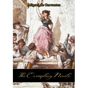 de Cervantes Saavedra, Miguel The Exemplary Novels: Twelve Cervantes tales of love, honor and adventure de Cervantes Saavedra, Miguel The Exemplary Novels: Twelve Cervantes tales of love, honor and adventure