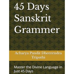 Tripathi, Acharya Pandit Dheerendra 45-दिवसीय संस्कृत व्याकरण: प्रारम्भिक से उन्नत स्तर तक—संस्कृत व्याकरण का सरल, वैज्ञानिक और क्रमबद्ध अध्ययन Tripathi, Acharya Pandit Dheerendra 45-दिवसीय संस्कृत व्याकरण: प्रारम्भिक से उन्नत स्तर तक—संस्कृत व्याकरण का सरल, वैज्ञानिक और क्रमबद्ध अध्ययन
