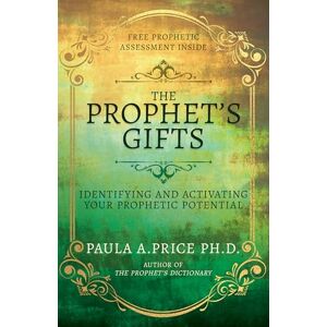 Paula A. Price The Prophet's Gifts: Identifying and Activating Your Prophetic Potential Paula A. Price The Prophet's Gifts: Identifying and Activating Your Prophetic Potential