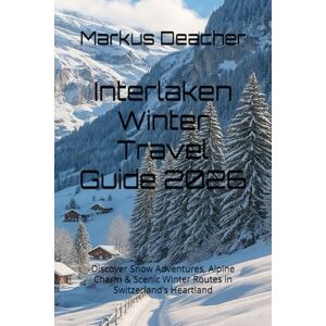 Deacher, Markus Interlaken Winter Travel Guide 2026: Discover Snow Adventures, Alpine Charm & Scenic Winter Routes in Switzerland’s Heartland Deacher, Markus Interlaken Winter Travel Guide 2026: Discover Snow Adventures, Alpine Charm & Scenic Winter Routes in Switzerland’s Heartland