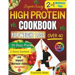 Blake, Francesco SUPER EASY HIGH PROTEIN COOKBOOK FOR WEIGHT LOSS OVER 40: Quick Low Carb Recipes & Gentle 4-Week Workout Plan to Burn Fat, Boost Energy, and Transform Your Body Without Stress Blake, Francesco SUPER EASY HIGH PROTEIN COOKBOOK FOR WEIGHT LOSS OVER 40: Quick Low Carb Recipes & Gentle 4-Week Workout Plan to Burn Fat, Boost Energy, and Transform Your Body Without Stress