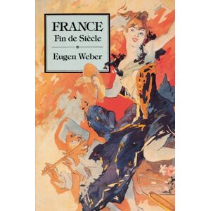 Weber France, Fin de Siècle: 2 (Studies in Cultural History) Weber France, Fin de Siècle: 2 (Studies in Cultural History)