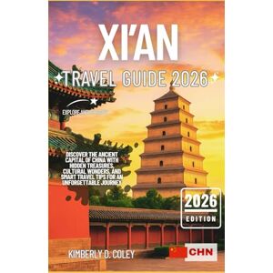 D. Coley, Kimberly XI’AN TRAVEL GUIDE 2026: Discover the Ancient Capital of China with Hidden Treasures, Cultural Wonders, and Smart Travel Tips for an Unforgettable Journey (Tour with Kimberly) D. Coley, Kimberly XI’AN TRAVEL GUIDE 2026: Discover the Ancient Capital of China with Hidden Treasures, Cultural Wonders, and Smart Travel Tips for an Unforgettable Journey (Tour with Kimberly)
