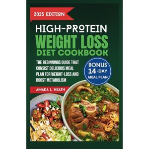 L. Heath, Amada High Protein Weight Loss Diet Cookbook: The Beginnings Guide That Consist Delicious Meal Plan For Weight-loss And Boost Metabolism (High-protein Powered Plate) L. Heath, Amada High Protein Weight Loss Diet Cookbook: The Beginnings Guide That Consist Delicious Meal Plan For Weight-loss And Boost Metabolism (High-protein Powered Plate)