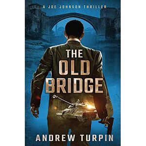 Turpin, Andrew The Old Bridge: A Joe Johnson Thriller, Book 2 Turpin, Andrew The Old Bridge: A Joe Johnson Thriller, Book 2