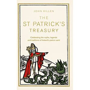 John Killen The St Patrick's Treasury: The Legends, Folklore, Traditions and Stories: Celebrating the Myths, Legends and Traditions of Ireland’s Patron Saint John Killen The St Patrick's Treasury: The Legends, Folklore, Traditions and Stories: Celebrating the Myths, Legends and Traditions of Ireland’s Patron Saint