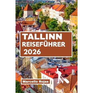 Rojas, Marcello TALLINN REISEFÜHRER 2026: Vom Weihnachtsmarkt über mittelalterliche Straßen, festliches Essen, Kultur und gemütliche Winterabenteuer Rojas, Marcello TALLINN REISEFÜHRER 2026: Vom Weihnachtsmarkt über mittelalterliche Straßen, festliches Essen, Kultur und gemütliche Winterabenteuer
