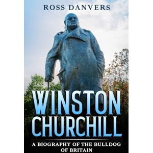 Danvers, Ross Winston Churchill: A Biography of the Bulldog of Britain Danvers, Ross Winston Churchill: A Biography of the Bulldog of Britain