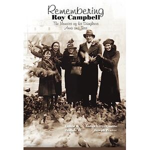 Remembering Roy Campbell: The Memoirs of His Daughters Anna and Tess Remembering Roy Campbell: The Memoirs of His Daughters Anna and Tess