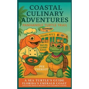 Theriot, Pye Panhandle Turtle Trail Edition: A Sea Turtle's Guide to Florida's Emerald Coast: 2 (Coastal Culinary Adventures) Theriot, Pye Panhandle Turtle Trail Edition: A Sea Turtle's Guide to Florida's Emerald Coast: 2 (Coastal Culinary Adventures)