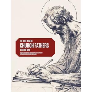 Authors, Various Ante-Nicene Church Fathers: Volume 9: Recently Discovered Additions to Early Christian Literature; Gospel of Peter, Diatessaron, Testament of ... of Clement, Origen and Miscellaneous Works Authors, Various Ante-Nicene Church Fathers: Volume 9: Recently Discovered Additions to Early Christian Literature; Gospel of Peter, Diatessaron, Testament of ... of Clement, Origen and Miscellaneous Works