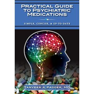 Padder, MD, Tanveer A. Practical Guide to Psychiatric Medications: Simple, Concise, & Up-to-date. Padder, MD, Tanveer A. Practical Guide to Psychiatric Medications: Simple, Concise, & Up-to-date.