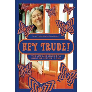 Willis, Mrs Trudie Elizabeth Hey Trude!: The life and loves of a one-time Sixties It Girl Willis, Mrs Trudie Elizabeth Hey Trude!: The life and loves of a one-time Sixties It Girl