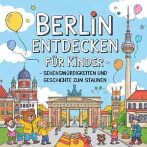 Ollert, Torsten Berlin entdecken für Kinder – Sehenswürdigkeiten und Geschichte zum Staunen: Magische Geschichten über Mauern, Tore, Museen und Geschichte – liebevoll erzählt für Kinder von 4–7 Jahren Ollert, Torsten Berlin entdecken für Kinder – Sehenswürdigkeiten und Geschichte zum Staunen: Magische Geschichten über Mauern, Tore, Museen und Geschichte – liebevoll erzählt für Kinder von 4–7 Jahren
