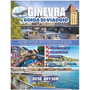 Bryson, Rose GINEVRA GUIDA DI VIAGGIO 2026: La tua guida personale alle migliori attrazioni di Ginevra, avventure all'aria aperta, mappe interattive e altro ancora per un'esperienza indimenticabile Bryson, Rose GINEVRA GUIDA DI VIAGGIO 2026: La tua guida personale alle migliori attrazioni di Ginevra, avventure all'aria aperta, mappe interattive e altro ancora per un'esperienza indimenticabile