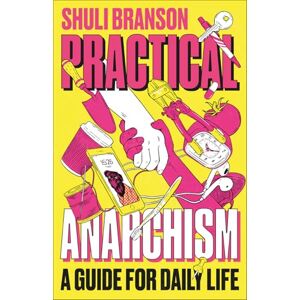 Branson, Shuli Practical Anarchism: A Guide for Daily Life Branson, Shuli Practical Anarchism: A Guide for Daily Life