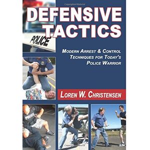 Christensen, Loren W. Defensive Tactics: Street-Proven Arrest and Control Techniques Christensen, Loren W. Defensive Tactics: Street-Proven Arrest and Control Techniques