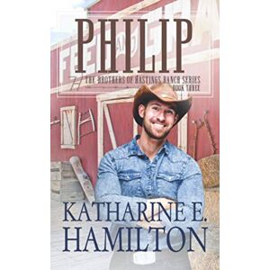 Hamilton, Katharine E. Philip: The Brothers of Hastings Ranch Book Three: 3 Hamilton, Katharine E. Philip: The Brothers of Hastings Ranch Book Three: 3