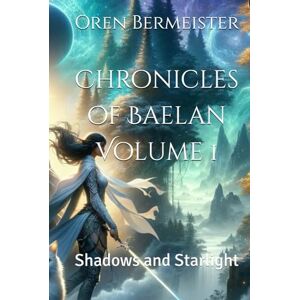 Bermeister, Oren Chronicles of Baelan Volume 1: Shadows and Starlight Bermeister, Oren Chronicles of Baelan Volume 1: Shadows and Starlight