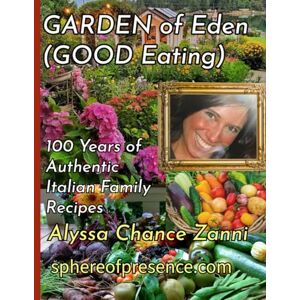 Zanni, Mrs. Alyssa Chance Garden of Eden (Good Eating): 100 Years of Authentic Italian Family Recipes Zanni, Mrs. Alyssa Chance Garden of Eden (Good Eating): 100 Years of Authentic Italian Family Recipes