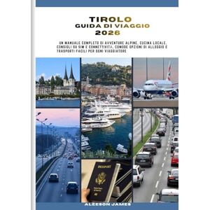 JAMES, ALESSON TIROLO GUIDA DI VIAGGIO 2026: Un manuale completo di avventure alpine, cucina locale, consigli su SIM e connettività, comode opzioni di alloggio e trasporti facili per ogni viaggiatore JAMES, ALESSON TIROLO GUIDA DI VIAGGIO 2026: Un manuale completo di avventure alpine, cucina locale, consigli su SIM e connettività, comode opzioni di alloggio e trasporti facili per ogni viaggiatore