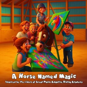 O'Connor, Kim A Horse Named Magic: Inspired by the riders at Great Plains Adaptive Riding Academy O'Connor, Kim A Horse Named Magic: Inspired by the riders at Great Plains Adaptive Riding Academy